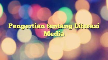 Pengertian tentang Literasi Media